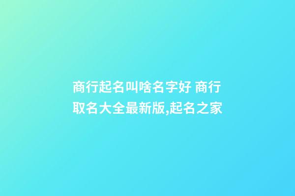 商行起名叫啥名字好 商行取名大全最新版,起名之家-第1張-店鋪起名-玄機派
